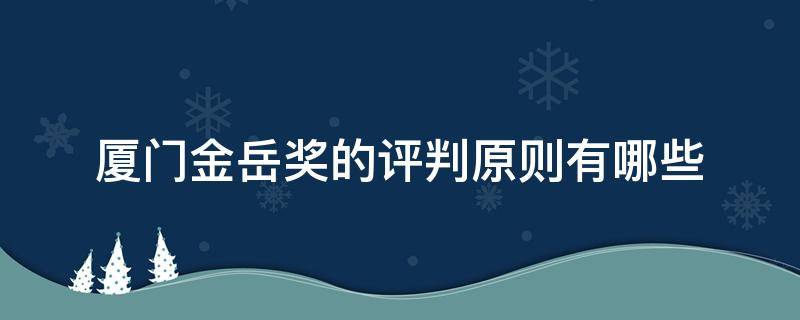 厦门金岳奖的评判原则有哪些 厦门金鸡奖评委