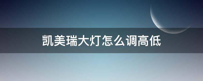 凯美瑞大灯怎么调高低 凯美瑞大灯怎么调高低图片