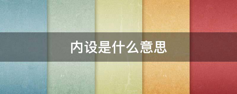 内设是什么意思 内设是什么意思网络用语