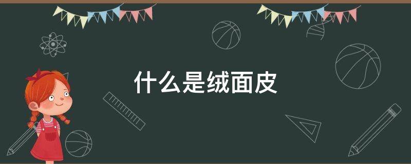 什么是绒面皮 什么是绒面皮什么是翻毛皮