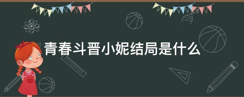 青春斗晋小妮结局是什么 青春斗里晋小妮最后和谁在一起了