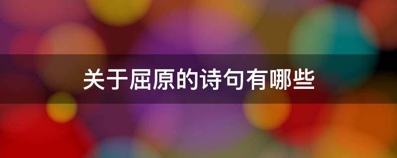 关于屈原的诗句有哪些 关于屈原的诗句有哪些短