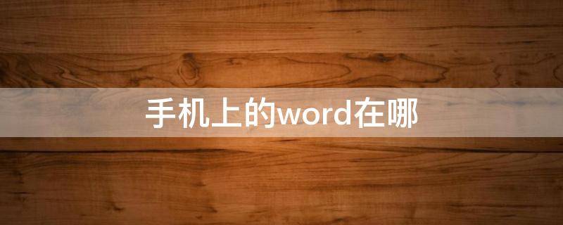 手机上的word在哪 手机上的word在哪儿