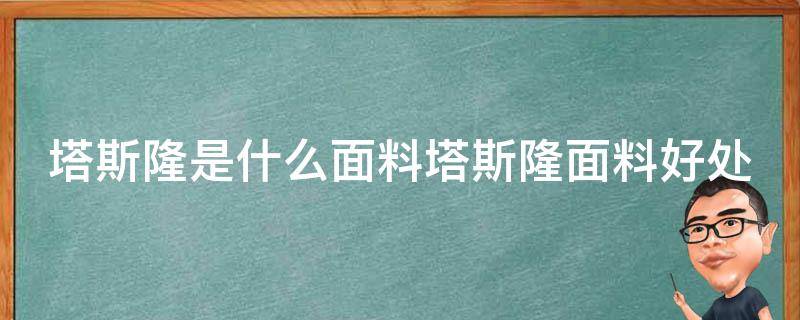 塔斯隆是什么面料塔斯隆面料好处（塔丝隆什么材质）