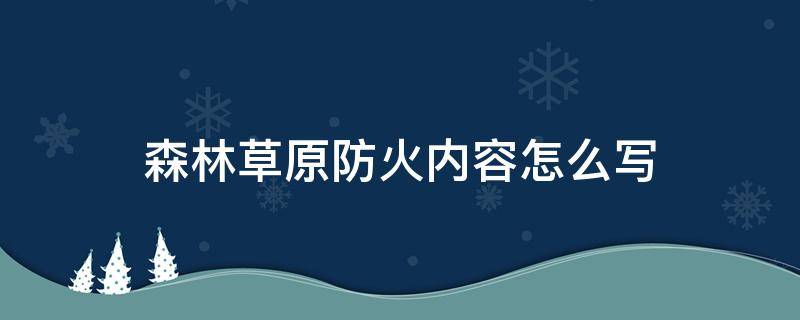 森林草原防火内容怎么写 森林草原防火内容怎么写简单