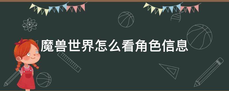 魔兽世界怎么看角色信息（魔兽世界怎么查看角色信息）