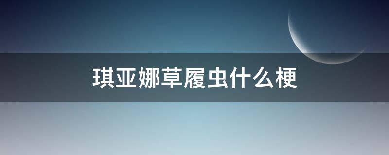 琪亚娜草履虫什么梗 琪亚娜为啥叫草履虫