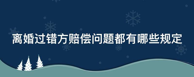 离婚过错方赔偿问题都有哪些规定（离婚过错方赔偿问题都有哪些规定和规定）