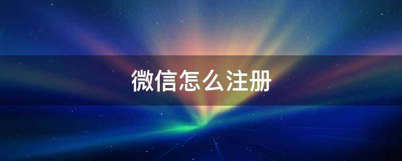 微信怎么注册 微信怎么注册公众号