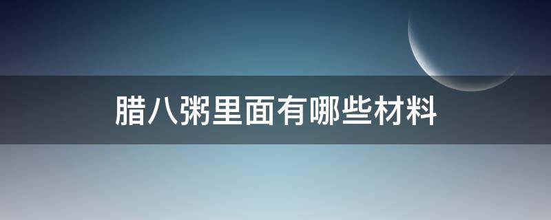 腊八粥里面有哪些材料 腊八粥是那些材料