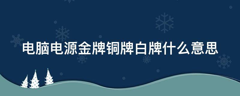 电脑电源金牌铜牌白牌什么意思 电脑电源铜牌和金牌有什么区别