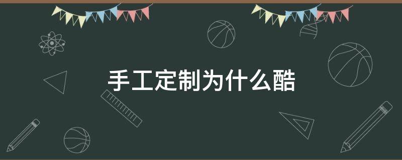 手工定制为什么酷 全手工定制