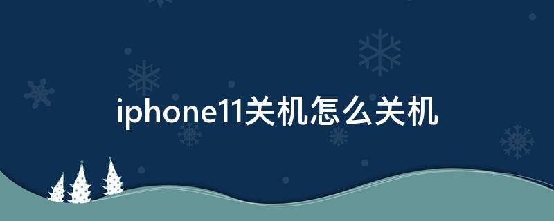 iphone11关机怎么关机 iPhone11关机怎么关