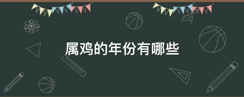 属鸡的年份有哪些 属鸡的年份有哪些?