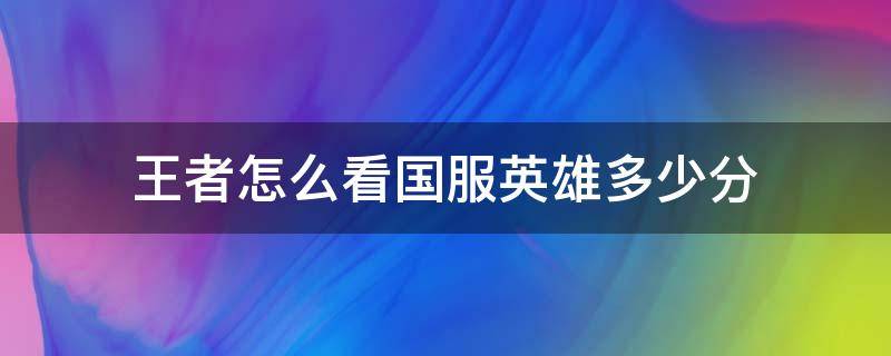 王者怎么看国服英雄多少分 王者荣耀怎么看国服多少分