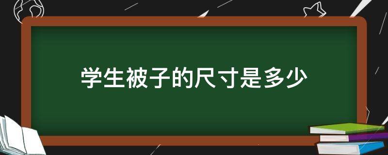 学生被子的尺寸是多少（小学生被子的尺寸是多少）