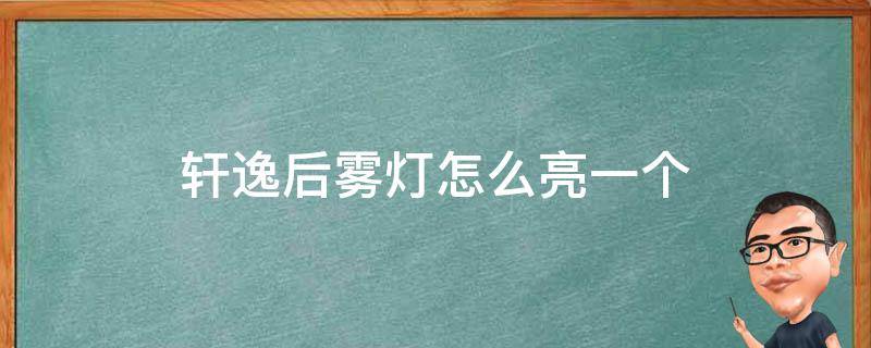 轩逸后雾灯怎么亮一个 16款轩逸后雾灯一个亮一个不亮怎么回事