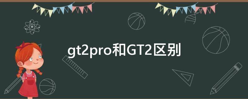 gt2pro和GT2区别 realmegt2pro和gt2区别