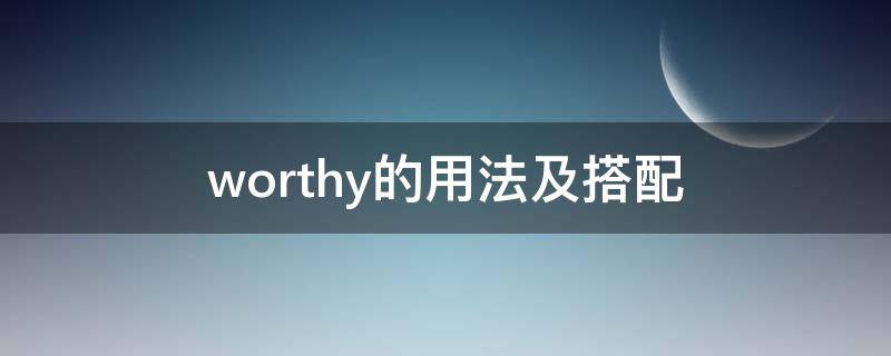 worthy的用法及搭配（worth和worthy短语搭配法）