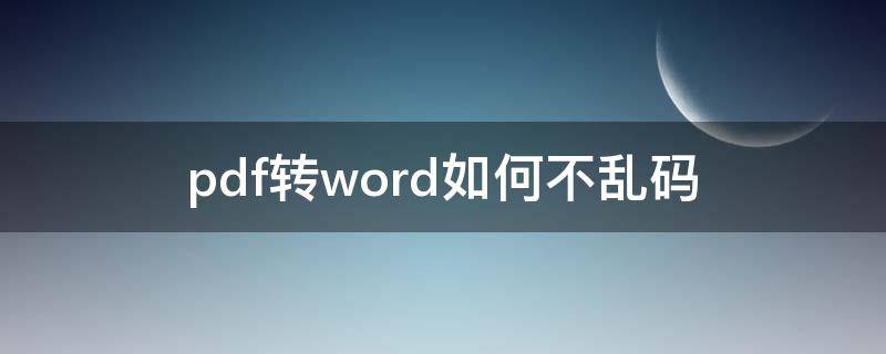 pdf转word如何不乱码 pdf转word怎么不乱码