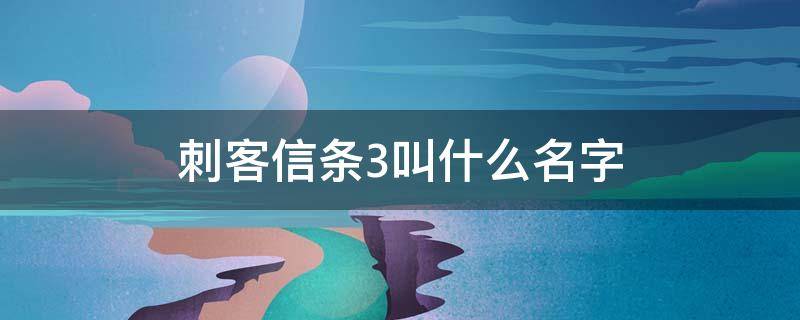 刺客信条3叫什么名字 刺客信条3是什么