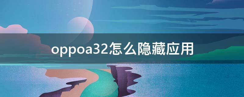 oppoa32怎么隐藏应用 oppoa32怎么隐藏应用 游戏