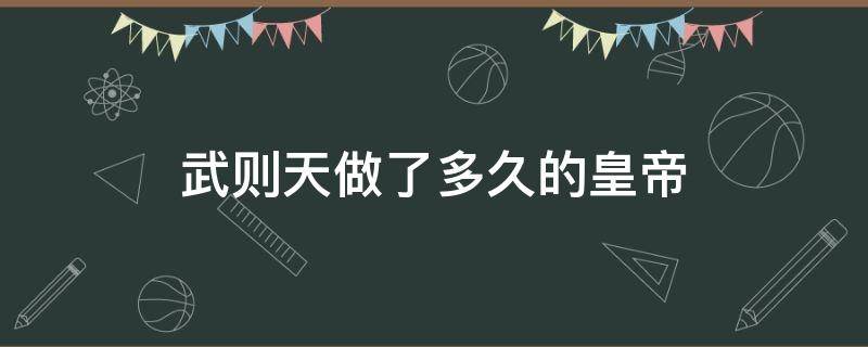 武则天做了多久的皇帝 武则天做了几年皇上