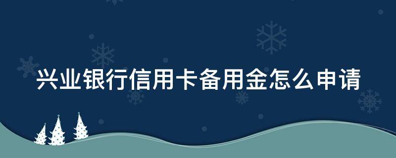 兴业银行信用卡备用金怎么申请 兴业银行信用卡备用金怎么申请提前还款