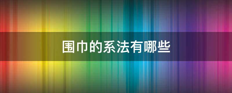 围巾的系法有哪些（围巾各种系法）