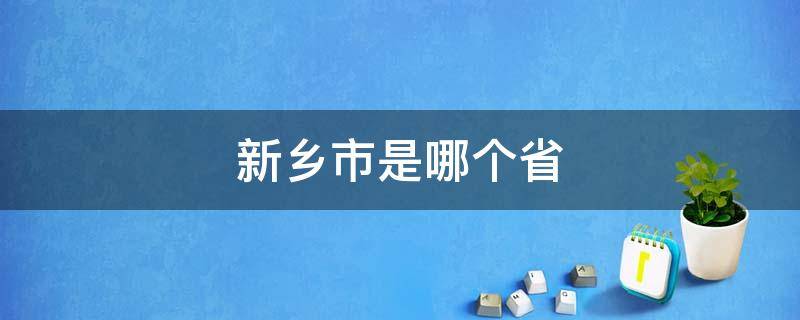 新乡市是哪个省（新乡市是哪个省里面的城市）