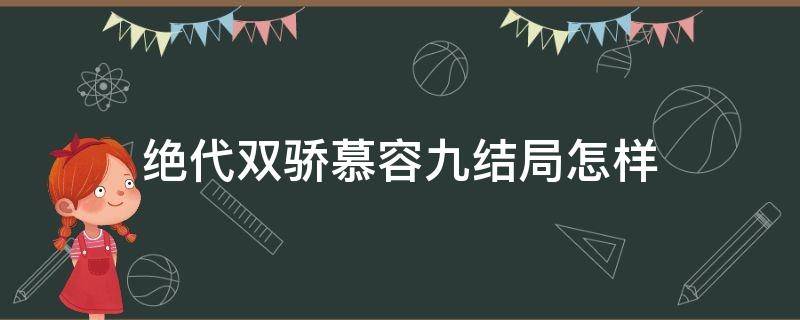 绝代双骄慕容九结局怎样 新绝代双骄慕容九结局