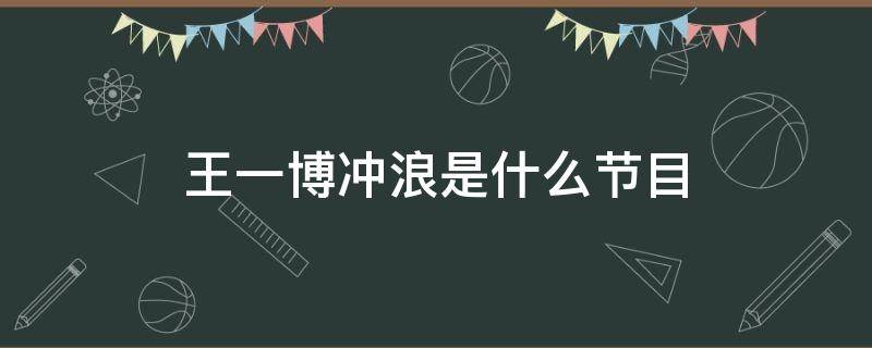 王一博冲浪是什么节目 王一博冲浪是什么节目哪一期