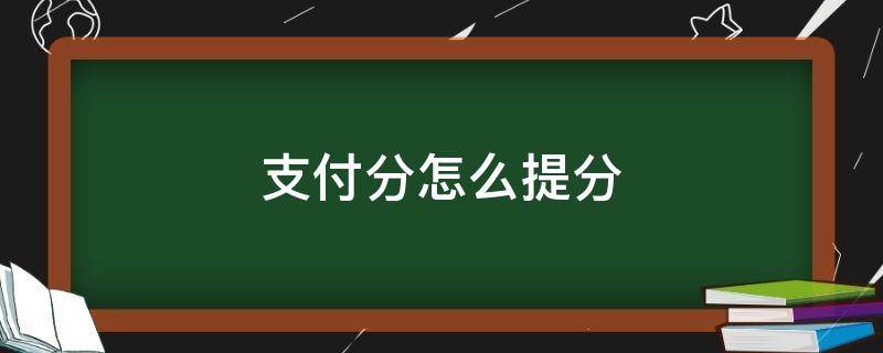 支付分怎么提分（支付分怎么提分快）