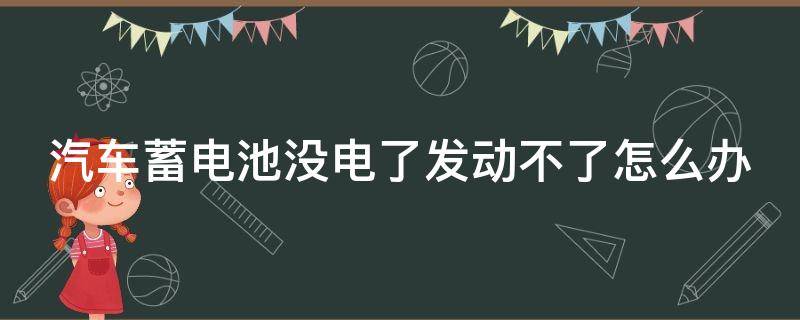 汽车蓄电池没电了发动不了怎么办（汽车没电能自行恢复吗）