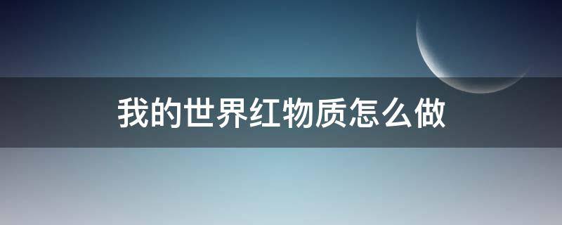 我的世界红物质怎么做 我的世界红物质怎么做武器