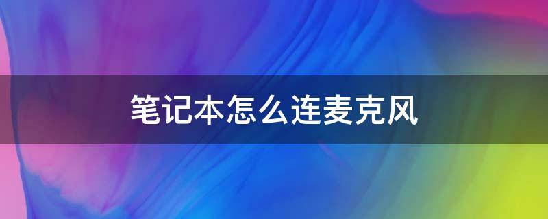 笔记本怎么连麦克风（笔记本怎么连麦克风和音响）