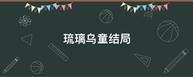 琉璃乌童结局 琉璃乌童喜欢谁?乌童最后跟谁在一起了?