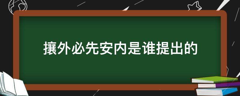 攘外必先安内是谁提出的 攘外必先安内是谁提出来的