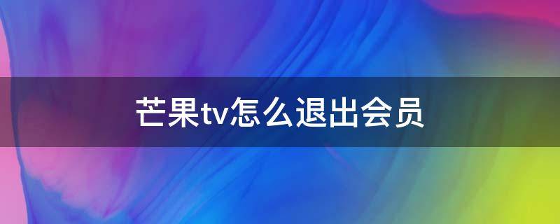 芒果tv怎么退出会员 芒果TV怎么退出会员登录