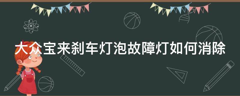 大众宝来刹车灯泡故障灯如何消除（大众宝来刹车灯泡故障灯如何消除掉）