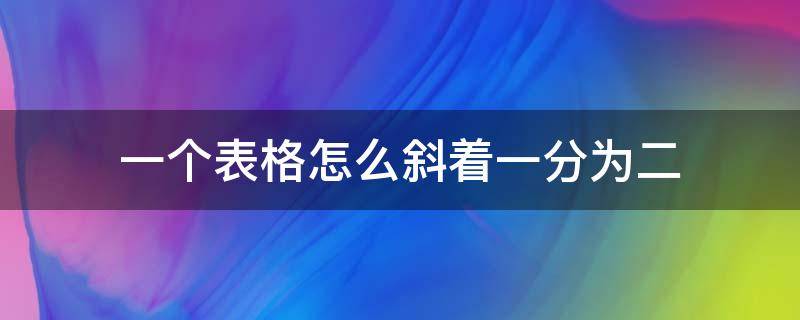 一个表格怎么斜着一分为二（一个表格怎么斜着一分为二并分别写字）