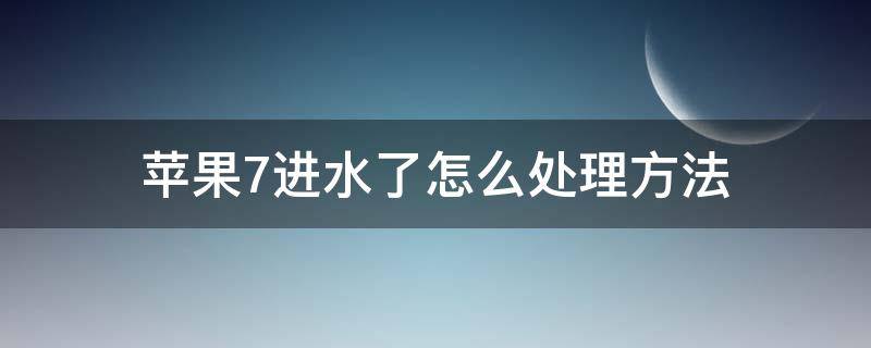 苹果7进水了怎么处理方法（苹果7手机屏幕进水了怎么办）