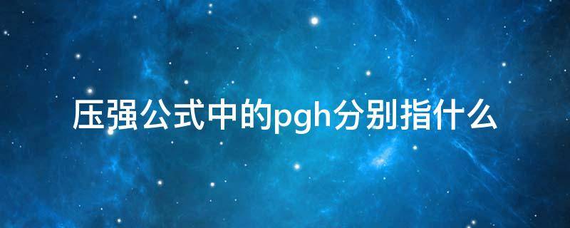 压强公式中的pgh分别指什么（压强计算公式pgh）