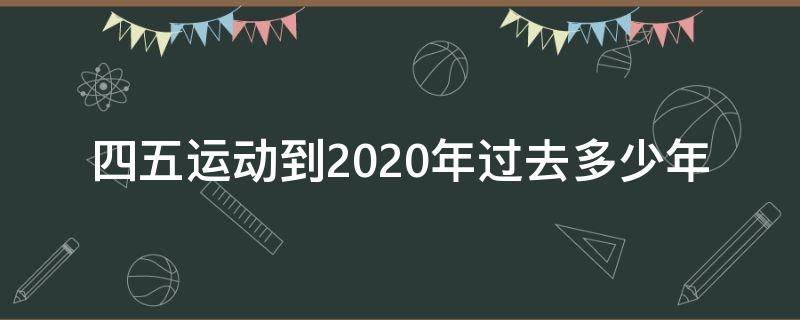 四五运动到2020年过去多少年（2020年是五四运动多少年）