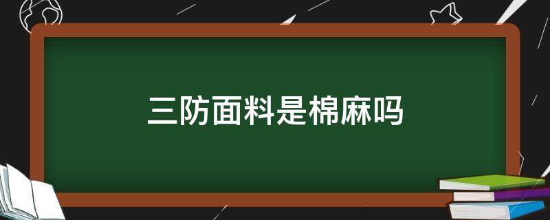 三防面料是棉麻吗（全棉三防面料）