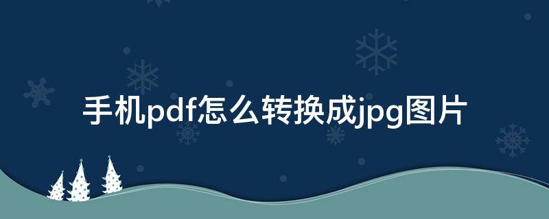 手机pdf怎么转换成jpg图片（手机pdf怎么转换成jpg图片格式）