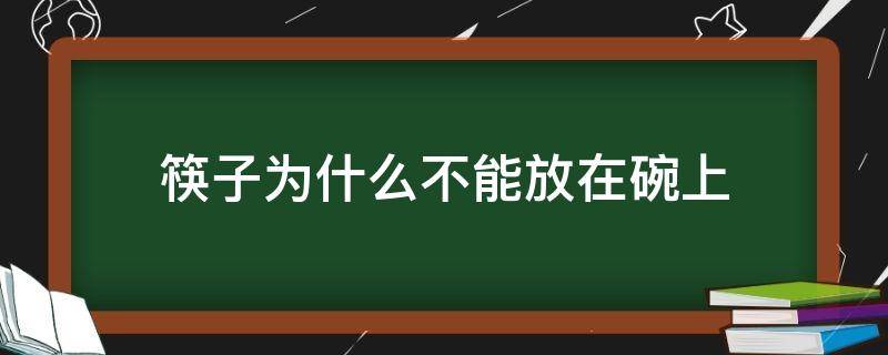 筷子为什么不能放在碗上 饭桌上筷子为什么不能放在碗上