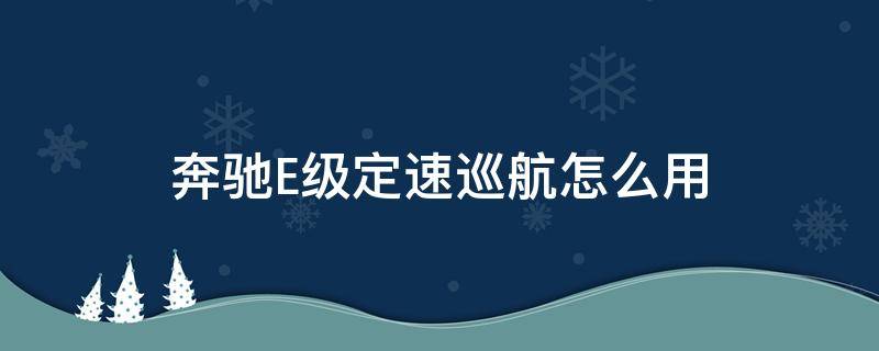 奔驰E级定速巡航怎么用 奔驰e级自动巡航怎么开