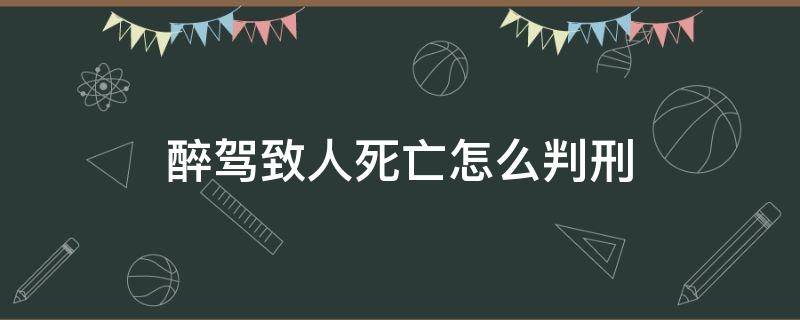 醉驾致人死亡怎么判刑 醉驾致人死亡可以判死刑吗