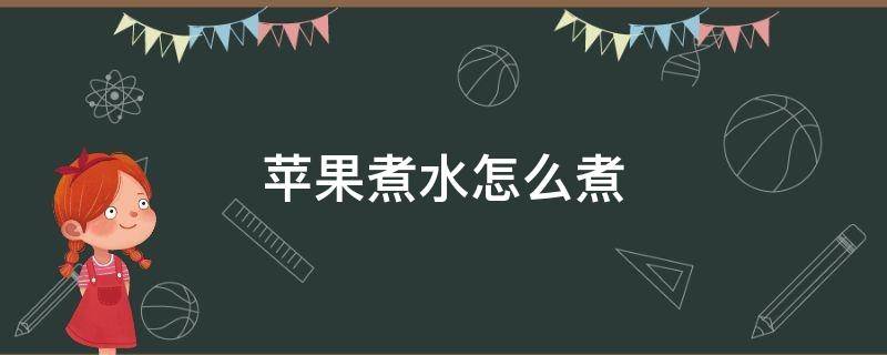 苹果煮水怎么煮 苹果煮水怎么煮好喝